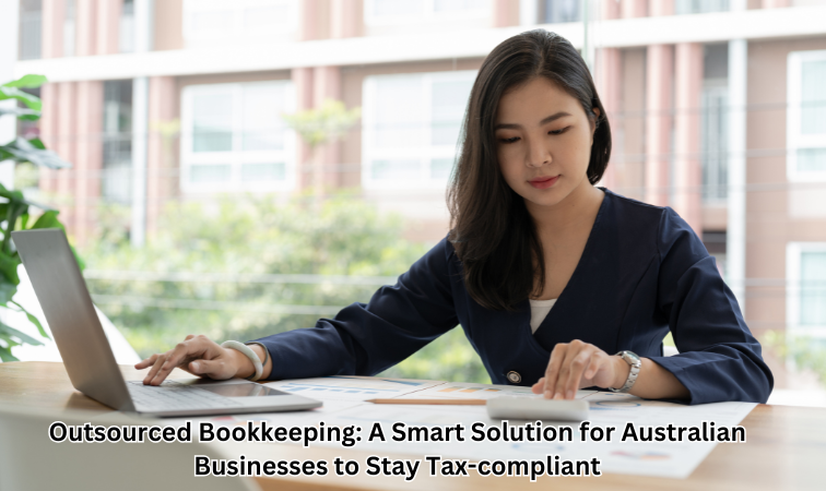 Outsourced Bookkeeping: A Smart Solution for Australian Businesses to Stay Tax-compliant